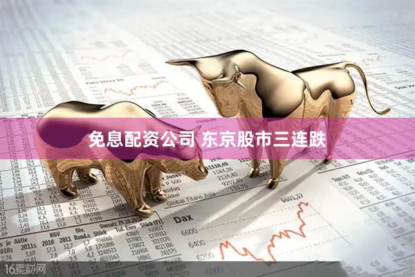免息配资公司 东京股市三连跌
