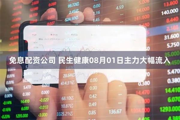 免息配资公司 民生健康08月01日主力大幅流入